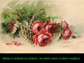 Ştiinţa se răzbună ca o femeie : nu când o ataci, ci când o neglijezi.
 