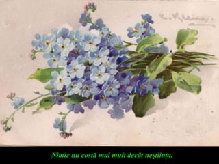 Nimic nu costă mai mult decât neştiinţa.
 