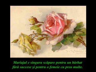 Mariajul e singura scăpare pentru un bărbat
fără succese şi pentru o femeie cu prea multe.
 