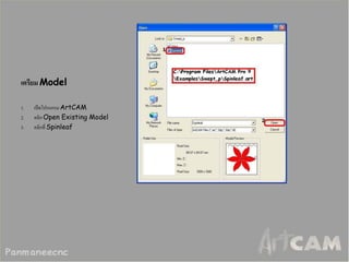 เตรียม Model 
1.เปิดโปรแกรม ArtCAM 
2.คลิก Open Existing Model 
3.คลิกที่ Spinleaf 
 