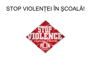 STOP VIOLENŢEI ÎN ŞCOALĂ!
 