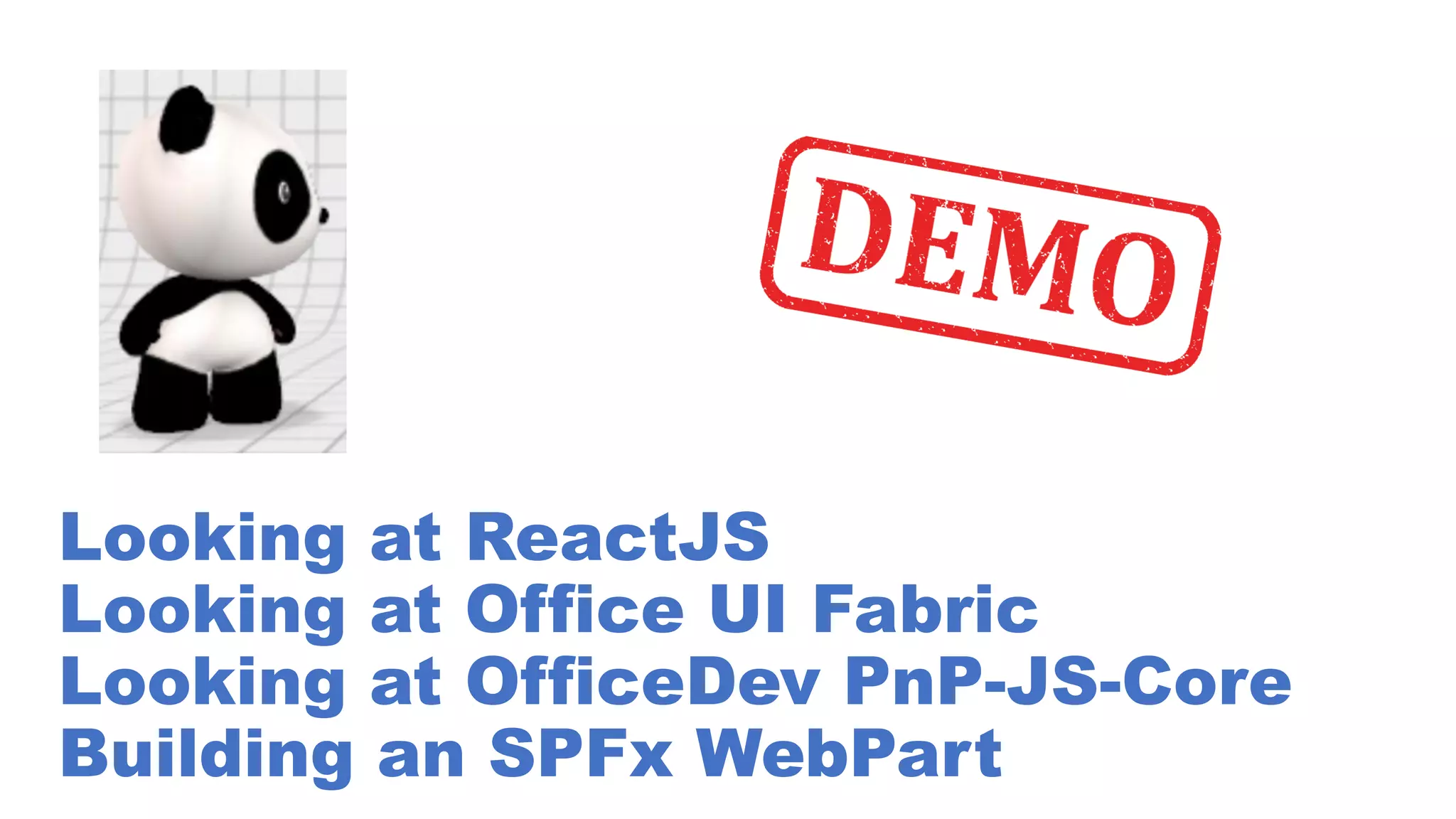 Looking at ReactJS
Looking at Office UI Fabric
Looking at OfficeDev PnP-JS-Core
Building an SPFx WebPart
 