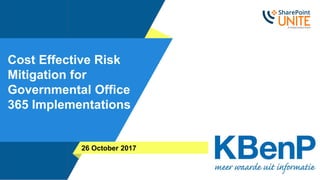 Cost Effective Risk
Mitigation for
Governmental Office
365 Implementations
26 October 2017
 
