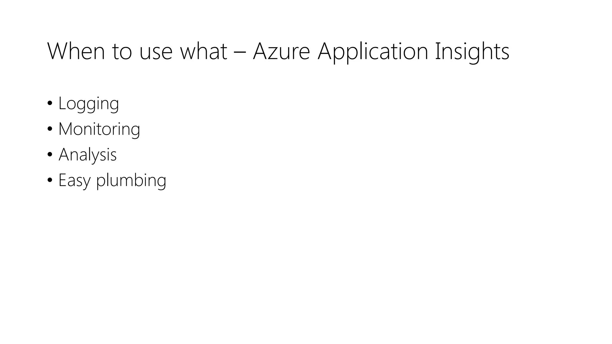 When to use what – Azure Application Insights
• Logging
• Monitoring
• Analysis
• Easy plumbing
 