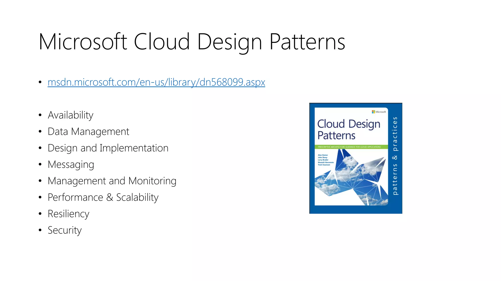 Microsoft Cloud Design Patterns
• msdn.microsoft.com/en-us/library/dn568099.aspx
• Availability
• Data Management
• Design and Implementation
• Messaging
• Management and Monitoring
• Performance & Scalability
• Resiliency
• Security
 