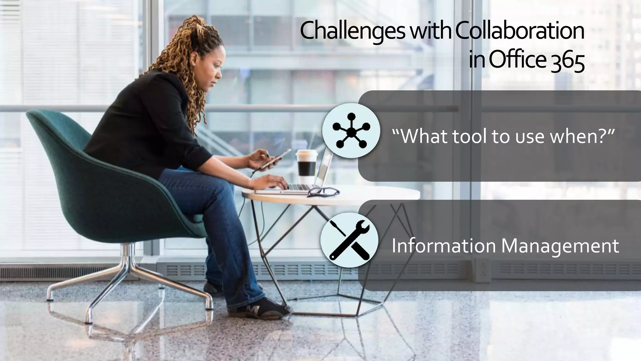 “What tool to use when?”
Information Management
ChallengeswithCollaboration
inOffice365
 