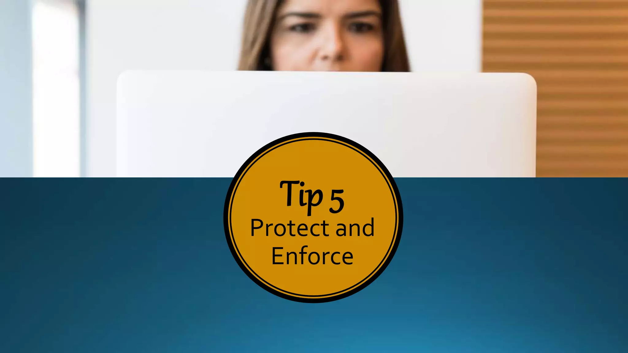Tip 5
Protect and
Enforce
 