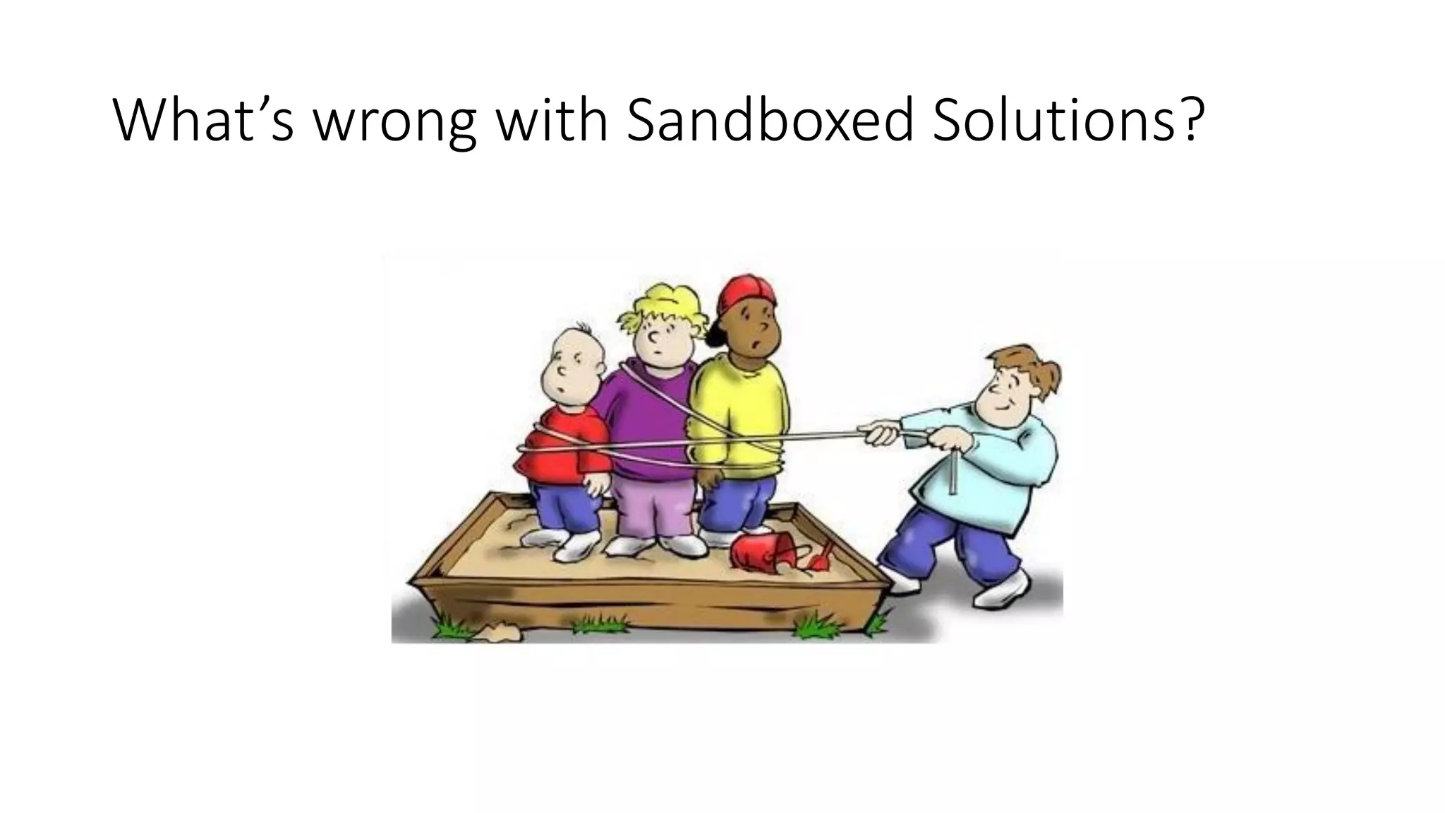 What’s	wrong	with	Sandboxed	Solutions?
 