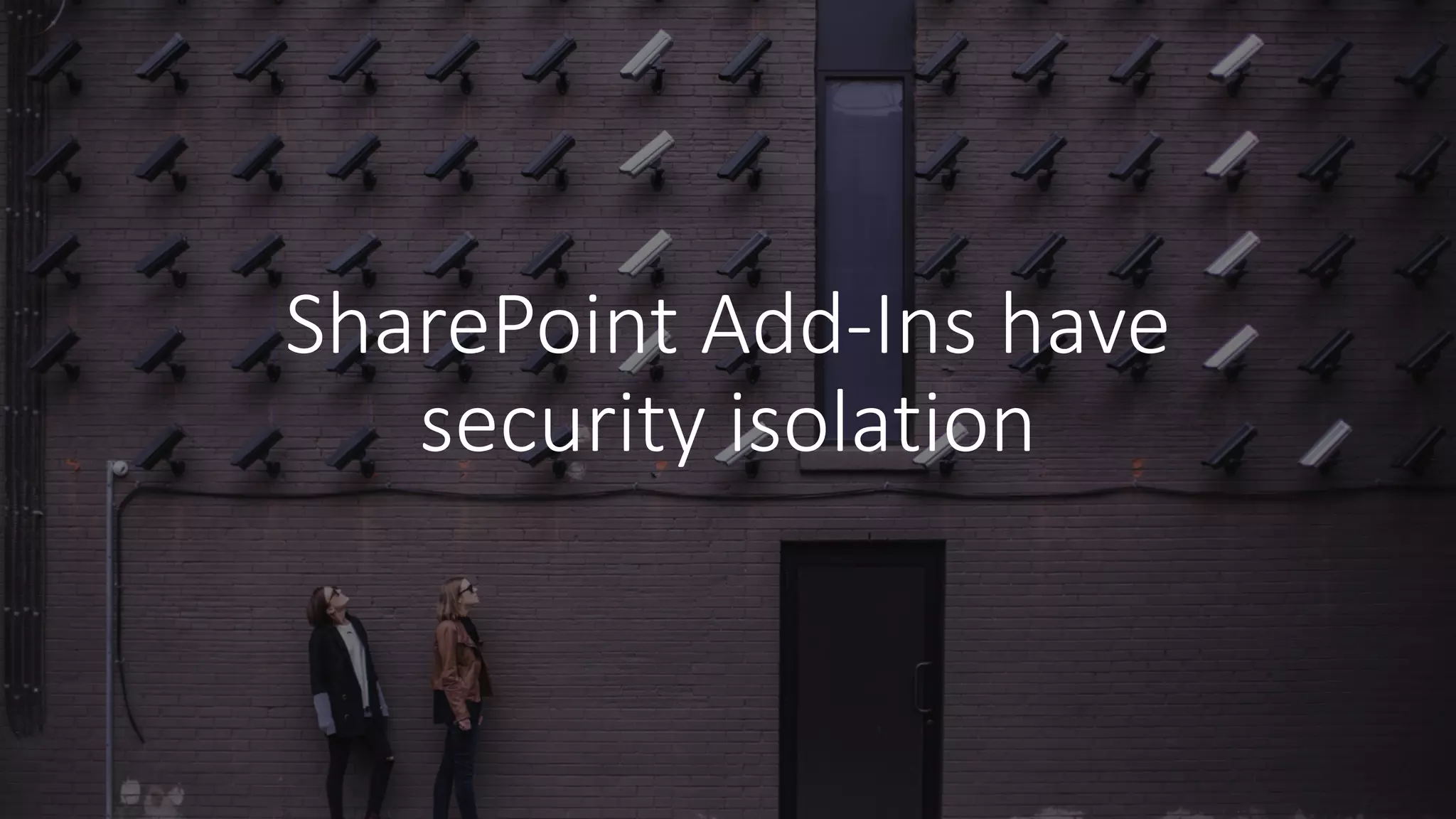 SharePoint	Add-Ins	have	
security	isolation
 