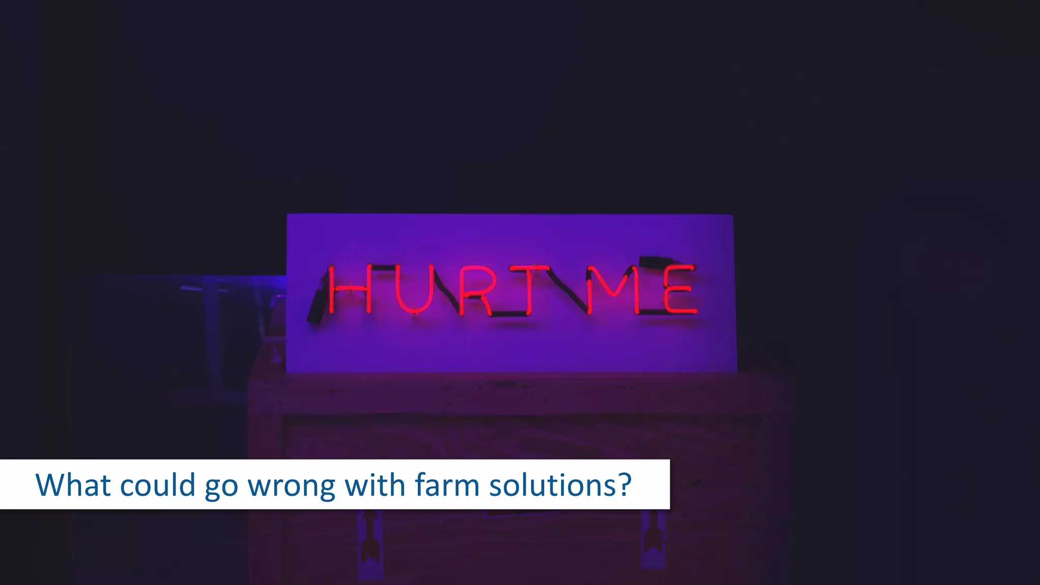 What	could	go	wrong	with	farm	solutions?
 