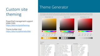 Custom site
theming
PowerShell management support
(6906.1200):
https://aka.ms/spsitetheming
Theme builder tool:
https://aka.ms/spthemebuilder
 