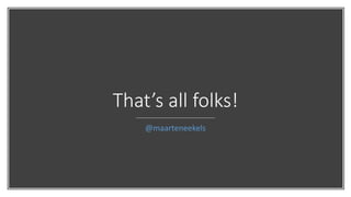That’s all folks!
@maarteneekels
 