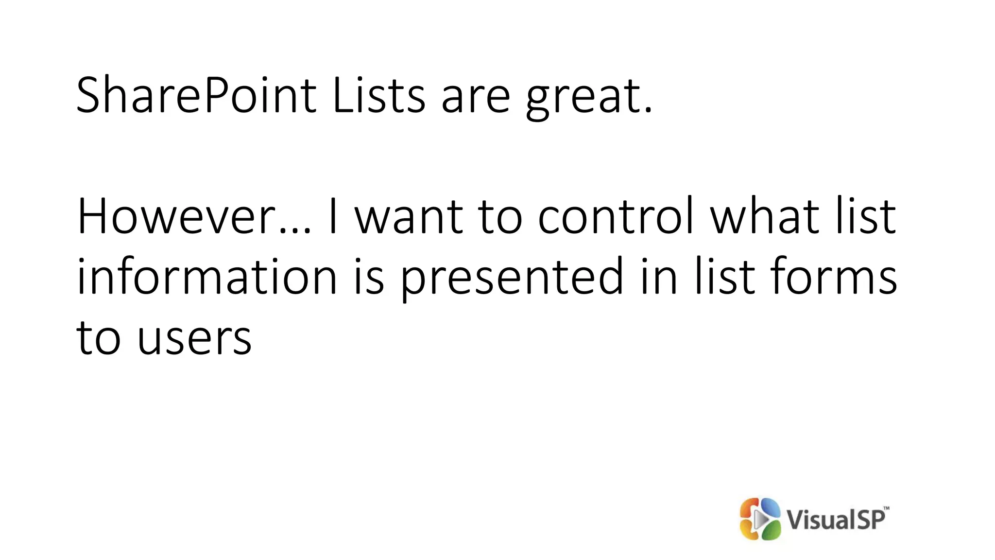 SharePoint Lists are great.
However… I want to control what list
information is presented in list forms
to users
 
