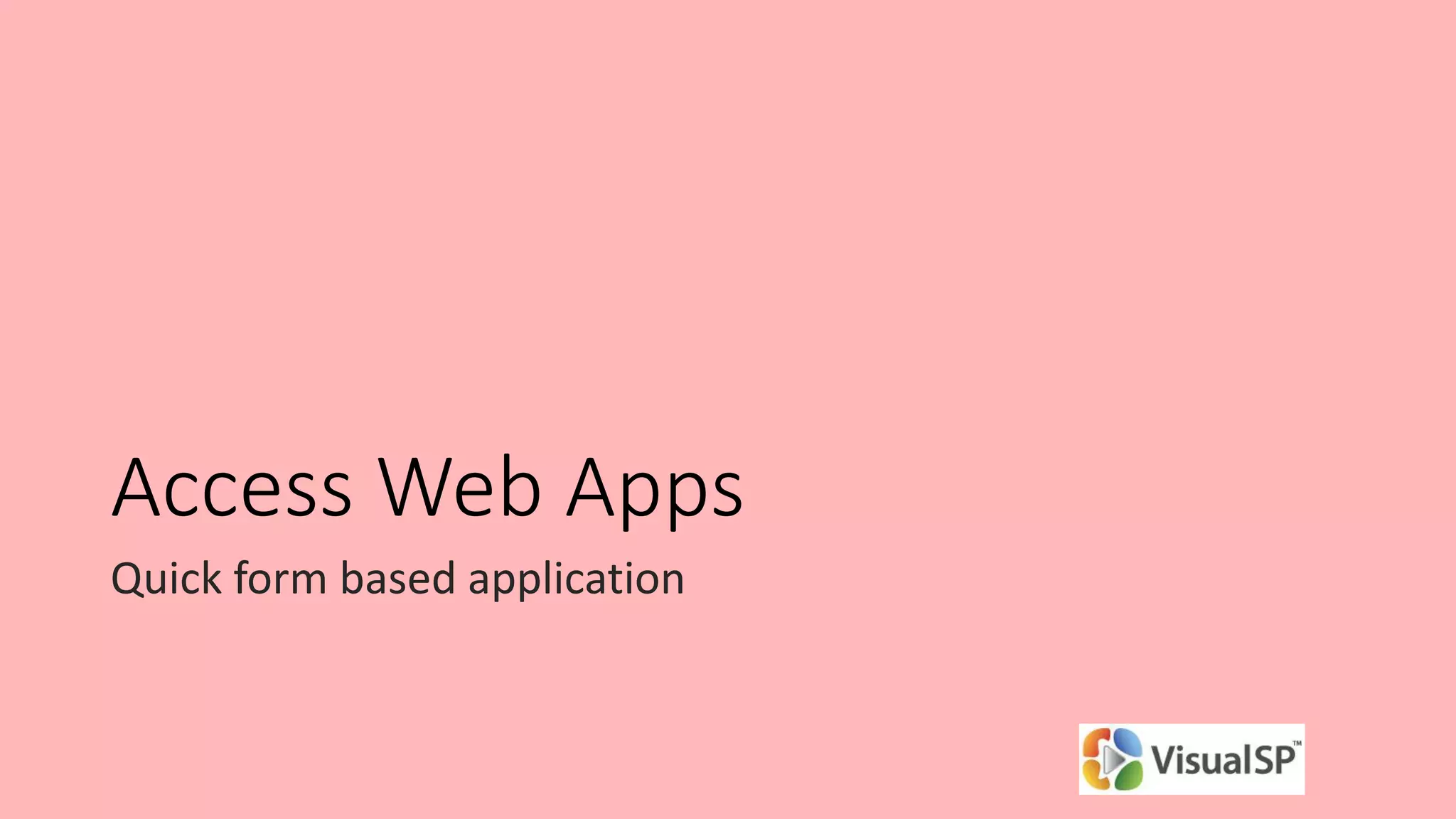 Access Web Apps
Quick form based application
 