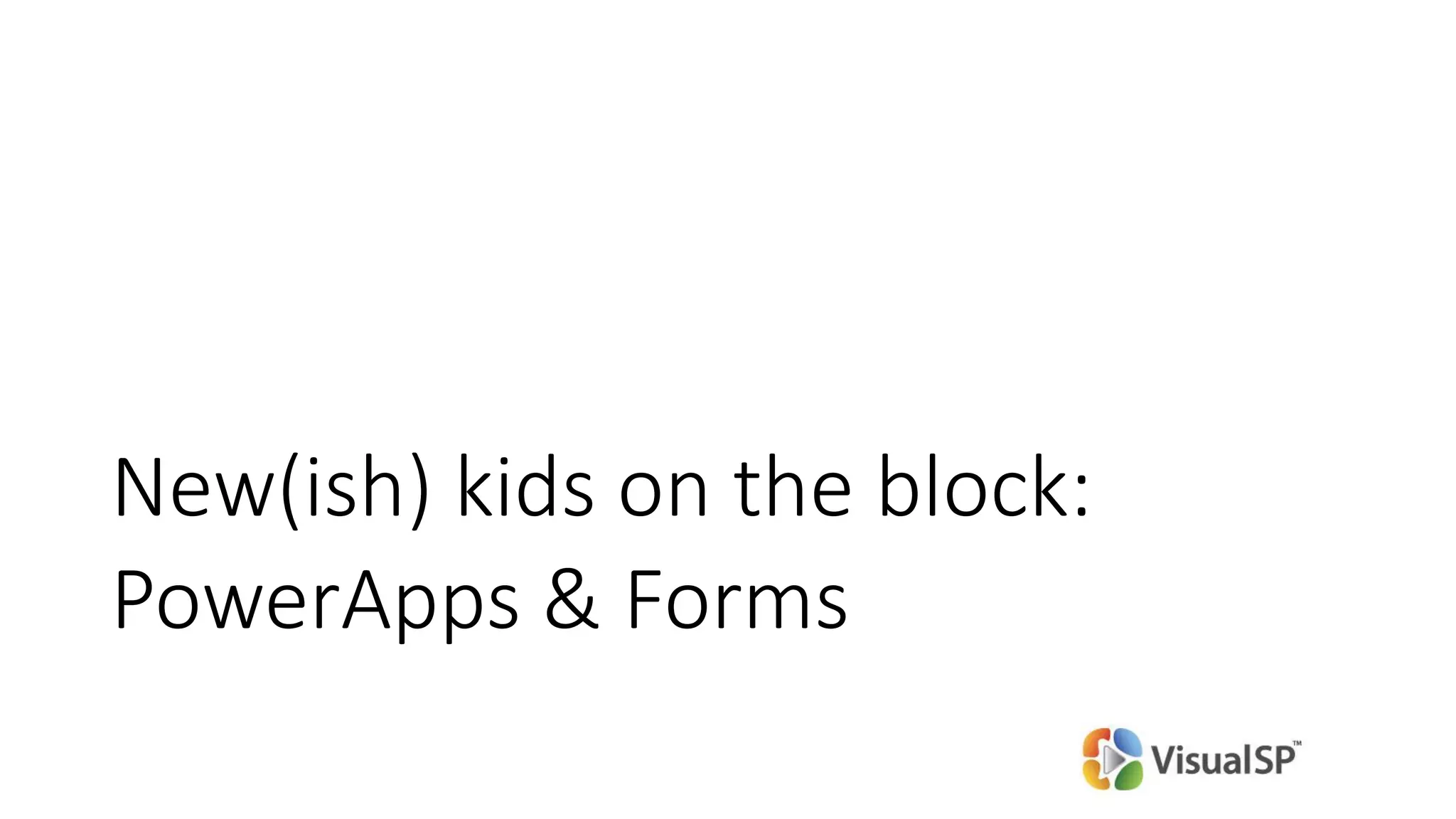 New(ish) kids on the block:
PowerApps & Forms
 