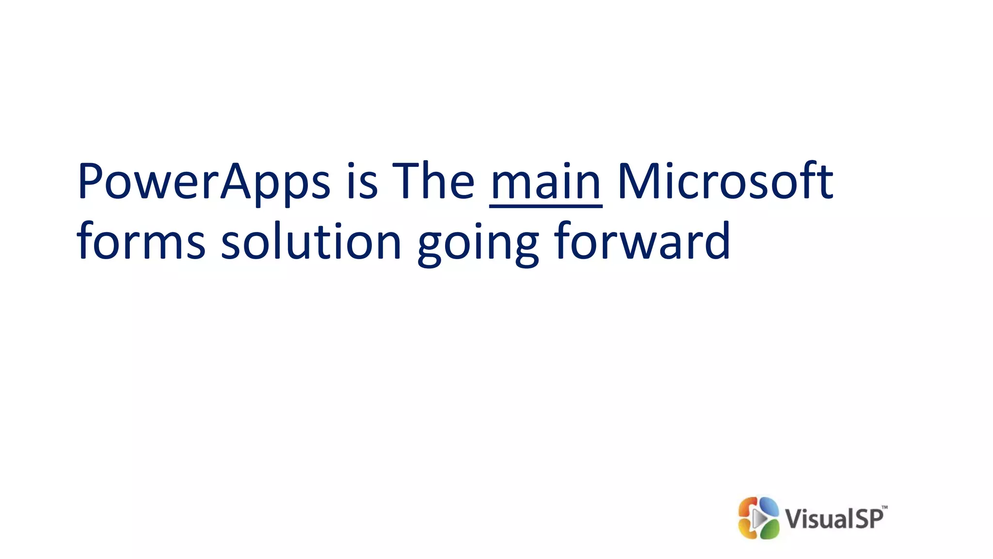 PowerApps is The main Microsoft
forms solution going forward
 