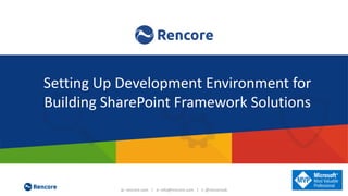 w: rencore.com | e: info@rencore.com | t: @rencoreab
Manage Customization Risk and
Save on Maintenance Costs!
Customization governance, transformation
and risk prevention for SharePoint & Office365
Setting Up Development Environment for
Building SharePoint Framework Solutions
 