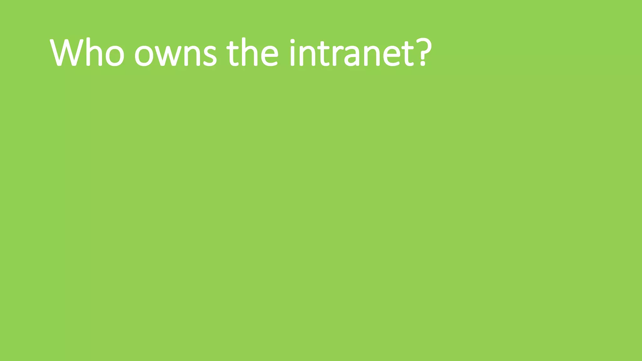 Who owns the intranet?
 