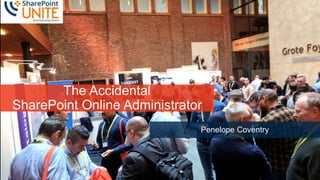 1
Slide
1
The Accidental
SharePoint Online Administrator
Penelope Coventry
 