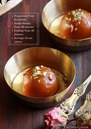 Preparation Time:
05 minutes
Dough Resting
Time: 20 minutes
Cooking Time: 30
minutes.
Servings- 25 nos.
/pieces
3 3 | S P U N K Y I N D I A N
 