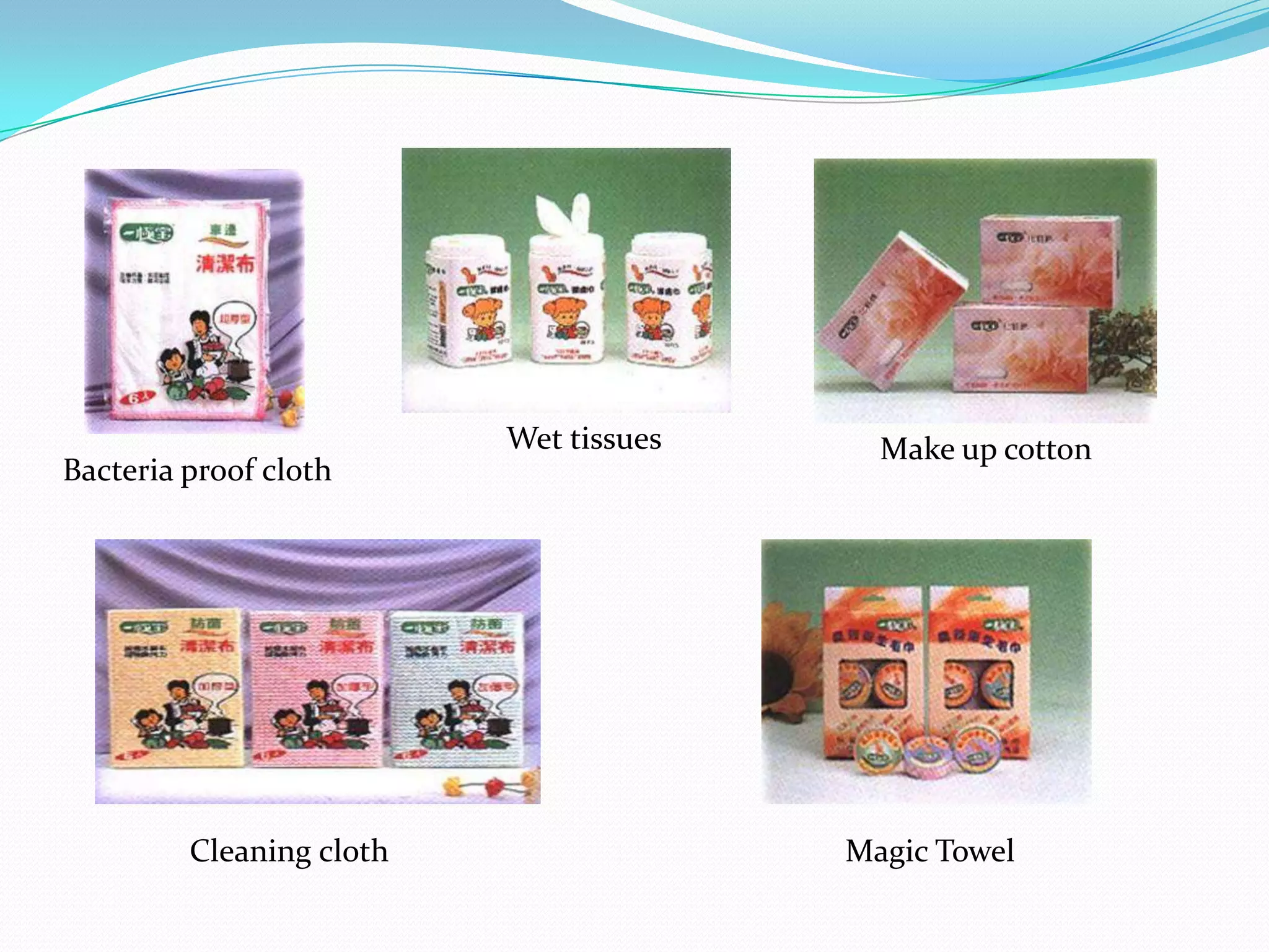 Wet tissues     Make up cotton
Bacteria proof cloth




         Cleaning cloth                 Magic Towel
 
