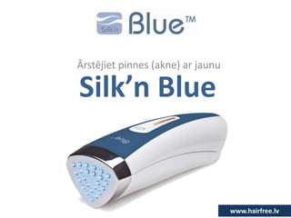 Silk’n Blue
Ārstējiet pinnes (akne) ar jaunu
www.hairfree.lv
 
