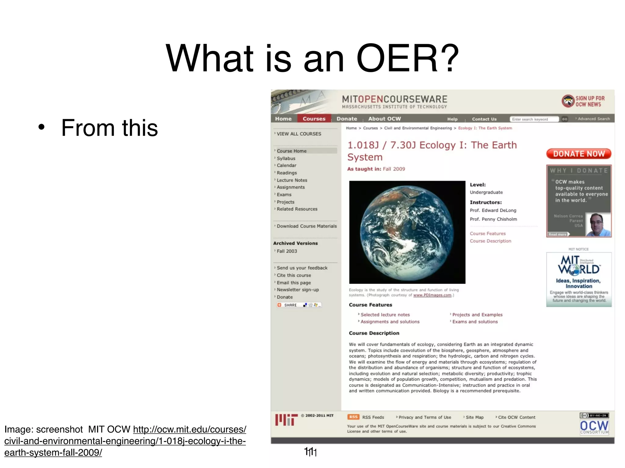 What is an OER?
       • From this




Image: screenshot MIT OCW http://ocw.mit.edu/courses/
civil-and-environmental-engineering/1-018j-ecology-i-the-
earth-system-fall-2009/                                     11
                                                             11
 