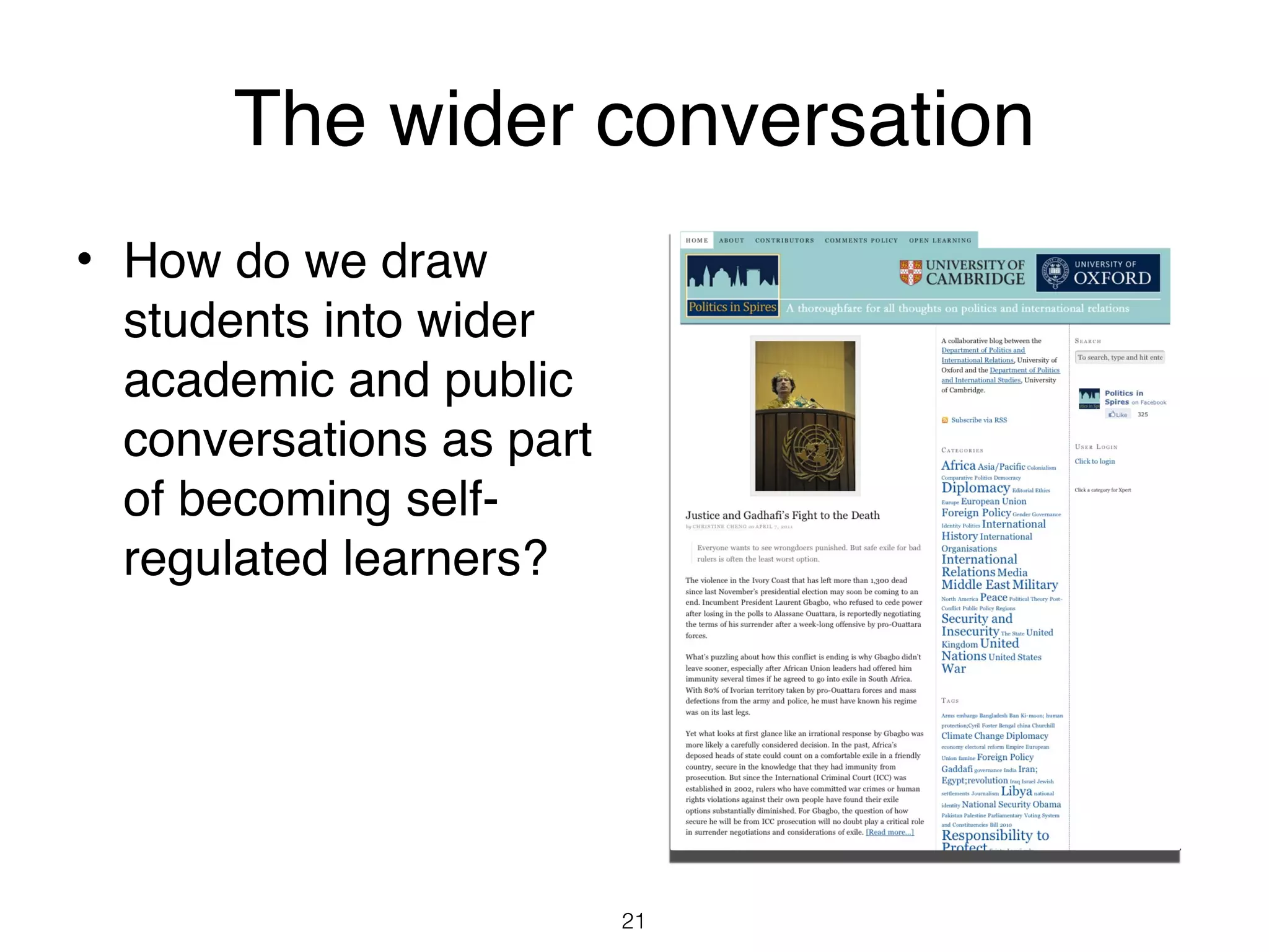 The wider conversation
• How do we draw
  students into wider
  academic and public
  conversations as part
  of becoming self-
  regulated learners?




                          21
 