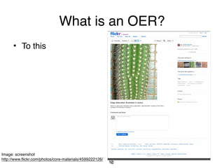 What is an OER?
      • To this




Image: screenshot
http://www.flickr.com/photos/core-materials/4599222126/
                                                          12
                                                          12
 