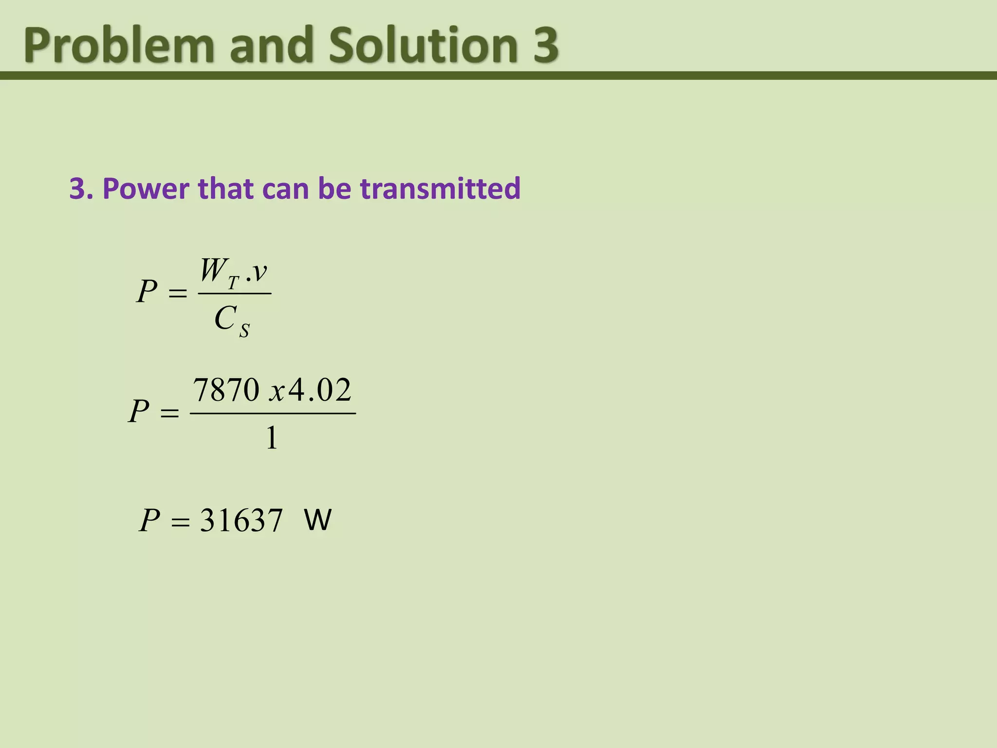 3. Power that can be transmitted
S
T
C
vW
P
.

1
20.47870 x
P 
31637P W
 