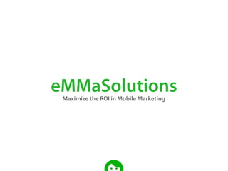 eMMaSolutionsMaximize the ROI in Mobile Marketing
 