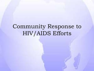 Community Response to
HIV/AIDS Efforts
 
