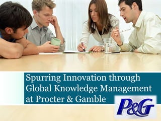 Spurring Innovation through
Global Knowledge Management
at Procter & Gamble
 