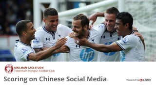 MAILMAN CASE STUDY:
Tottenham Hotspur Football Club
Powered byScoring on Chinese Social Media
 