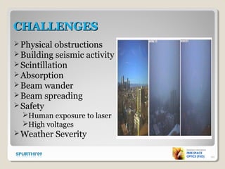 CHALLENGESCHALLENGES
Physical obstructions
Building seismic activity
Scintillation
Absorption
Beam wander
Beam spreading
Safety
Human exposure to laser
High voltages
Weather Severity
20
 
