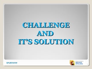 CHALLENGECHALLENGE
ANDAND
IT’S SOLUTIONIT’S SOLUTION
3
 