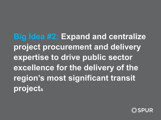 Big Idea #2: Expand and centralize
project procurement and delivery
expertise to drive public sector
excellence for the de...