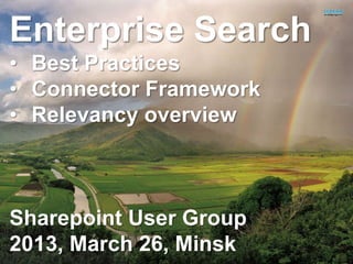 Enterprise Search
• Best Practices
• Connector Framework
• Relevancy overview



Sharepoint User Group
2013, March 26, Minsk
                 Confidential   1
 