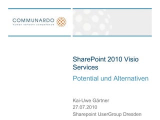 SharePoint 2010 Visio Services Potential und Alternativen Kai-Uwe Gärtner 27.07.2010 Sharepoint UserGroup Dresden 