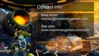 Contact InfoContact Info
●
Mike ActonMike Acton
macton@insomniacgames.commacton@insomniacgames.com
See also:See also:
www.insomniacgames.com/techwww.insomniacgames.com/tech
 