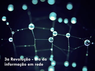 3a Revolução - Era da
informação em rede
 