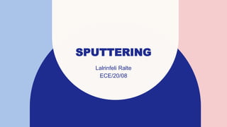 SPUTTERING
Lalrinfeli Ralte
ECE/20/08
 