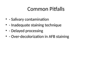 Common Pitfalls
• - Salivary contamination
• - Inadequate staining technique
• - Delayed processing
• - Over-decolorization in AFB staining
 