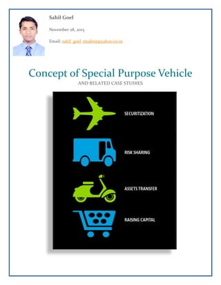 Sahil Goel
November 28, 2015
Email: sahil_goel_student@yahoo.co.in
Concept of Special Purpose Vehicle
AND RELATED CASE STUDIES
 
