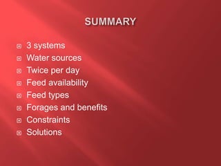  3 systems
 Water sources
 Twice per day
 Feed availability
 Feed types
 Forages and benefits
 Constraints
 Solutions
 