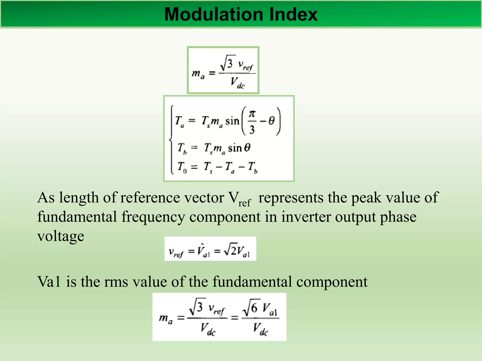 Modulation Index
As length of reference vector Vref represents the peak value of
fundamental frequency component in inverter output phase
voltage
Va1 is the rms value of the fundamental component
 
