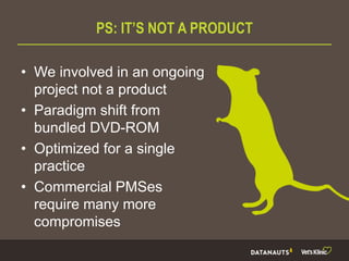 PS: IT’S NOT A PRODUCT
• We involved in an ongoing
project not a product
• Paradigm shift from
bundled DVD-ROM
• Optimized for a single
practice
• Commercial PMSes
require many more
compromises
 
