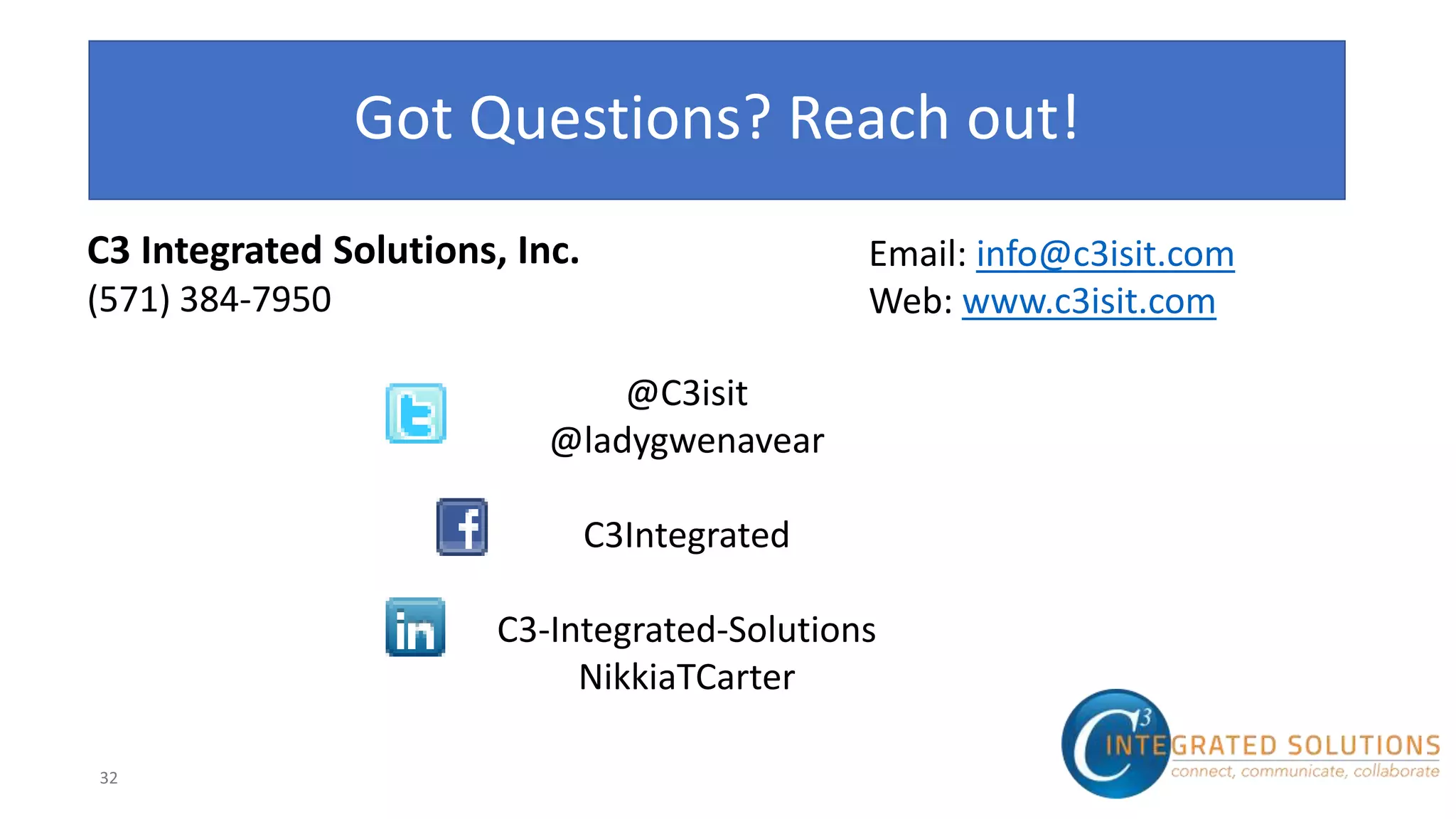 Got Questions? Reach out!
C3 Integrated Solutions, Inc.
(571) 384-7950
Email: info@c3isit.com
Web: www.c3isit.com
@C3isit
@ladygwenavear
C3Integrated
C3-Integrated-Solutions
NikkiaTCarter
 