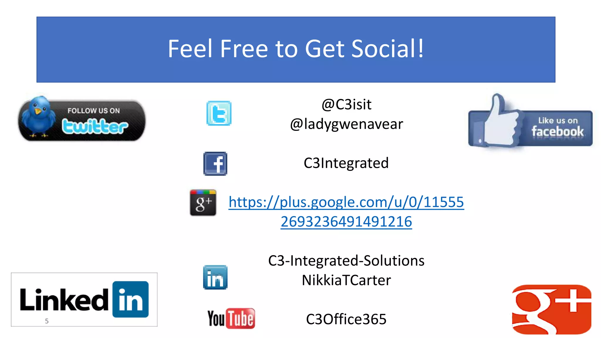 Feel Free to Get Social!
@C3isit
@ladygwenavear
C3Integrated
https://plus.google.com/u/0/11555
2693236491491216
C3-Integrated-Solutions
NikkiaTCarter
C3Office365
 