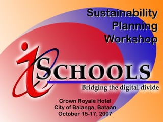 Sustainability Planning Workshop Crown Royale Hotel City of Balanga, Bataan October 15-17, 2007 
